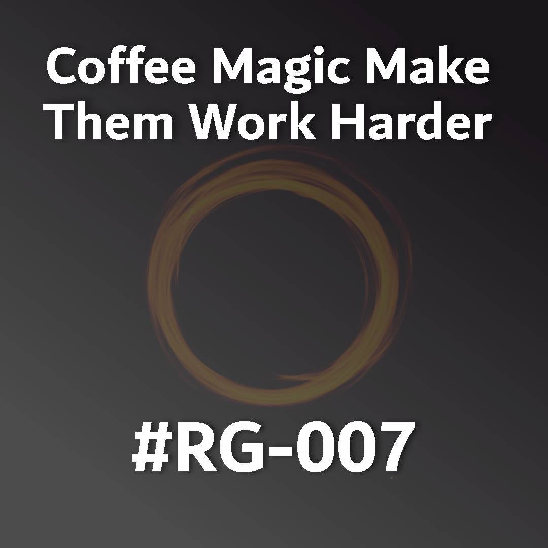 Coffee Magic Make Them Work Harder RG-007